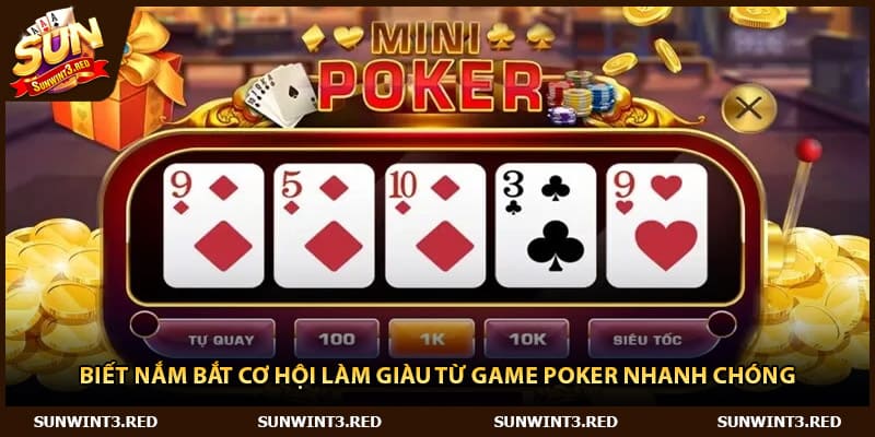 Biết nắm bắt cơ hội làm giàu từ game poker nhanh chóng